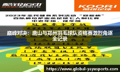 巅峰对决：唐山与郑州羽毛球队资格赛激烈角逐全记录