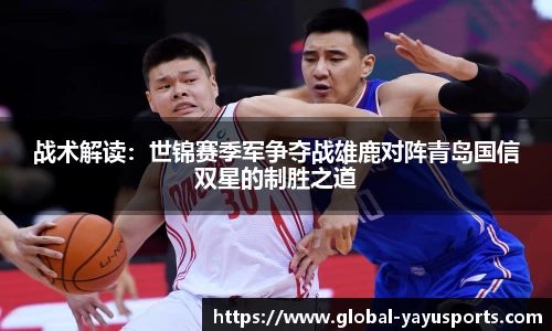 战术解读：世锦赛季军争夺战雄鹿对阵青岛国信双星的制胜之道